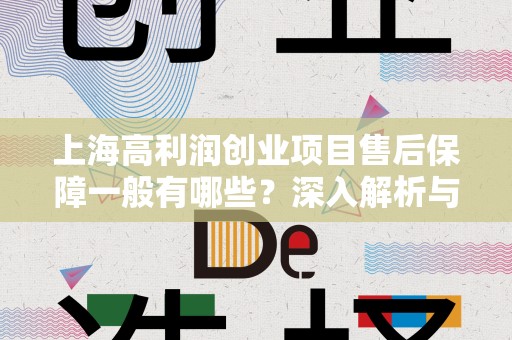 上海高利润创业项目售后保障一般有哪些？深入解析与建议