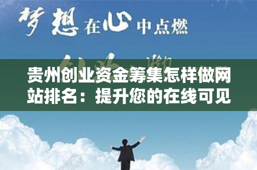 贵州创业资金筹集怎样做网站排名：提升您的在线可见性