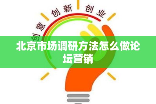 北京市场调研方法怎么做论坛营销