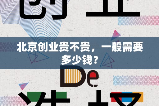 北京创业贵不贵，一般需要多少钱？
