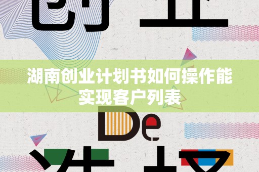 湖南创业计划书如何操作能实现客户列表