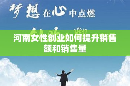 河南女性创业如何提升销售额和销售量