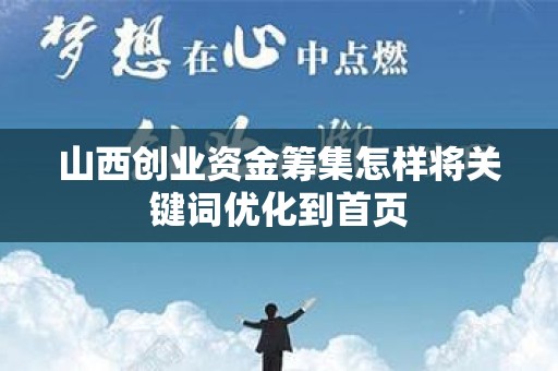 山西创业资金筹集怎样将关键词优化到首页