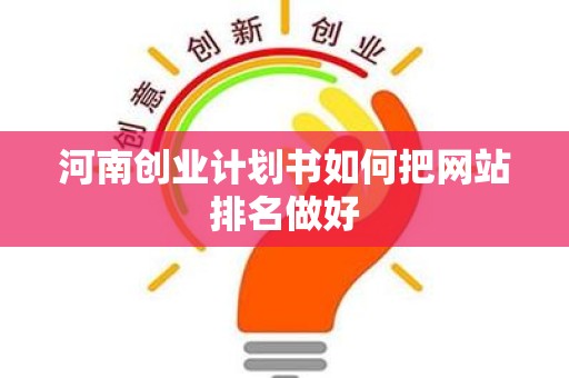 河南创业计划书如何把网站排名做好
