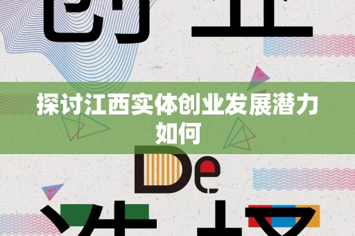 探讨江西实体创业发展潜力如何