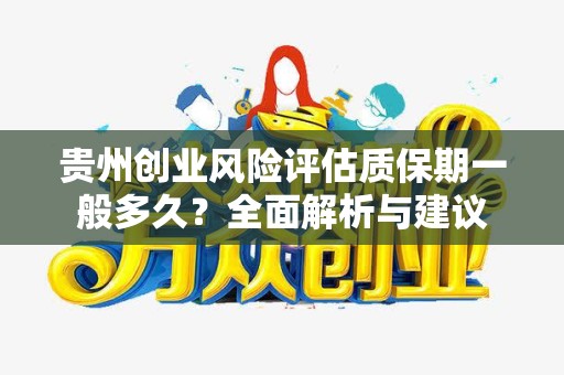 贵州创业风险评估质保期一般多久？全面解析与建议
