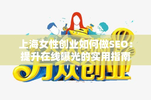 上海女性创业如何做SEO：提升在线曝光的实用指南