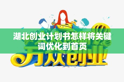 湖北创业计划书怎样将关键词优化到首页