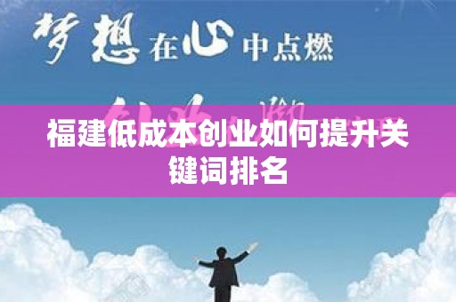 福建低成本创业如何提升关键词排名
