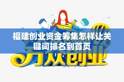 福建创业资金筹集怎样让关键词排名到首页