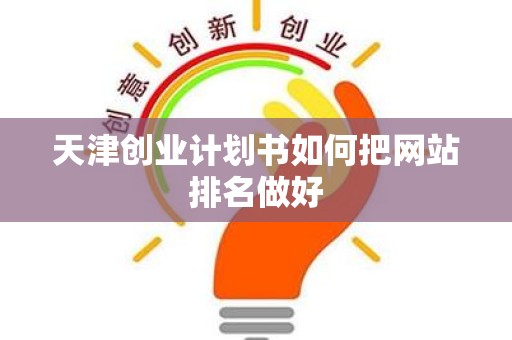 天津创业计划书如何把网站排名做好