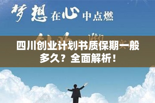 四川创业计划书质保期一般多久？全面解析！