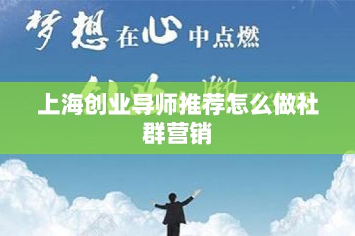 上海创业导师推荐怎么做社群营销