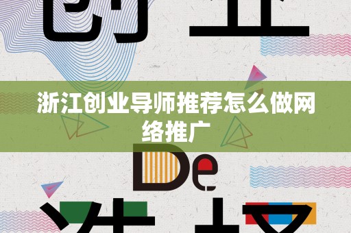 浙江创业导师推荐怎么做网络推广