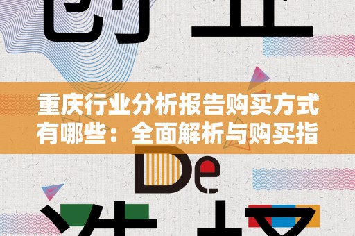 重庆行业分析报告购买方式有哪些：全面解析与购买指南
