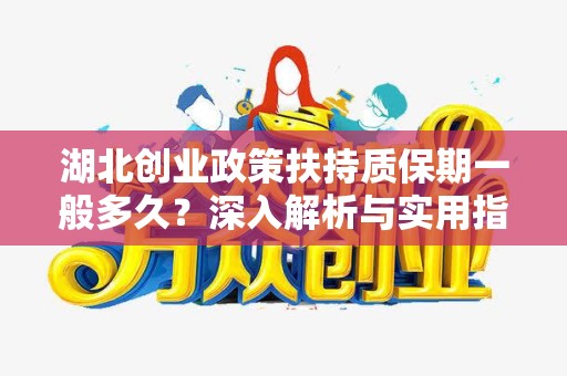 湖北创业政策扶持质保期一般多久？深入解析与实用指南