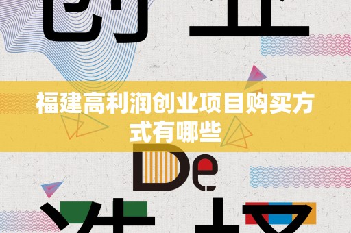 福建高利润创业项目购买方式有哪些