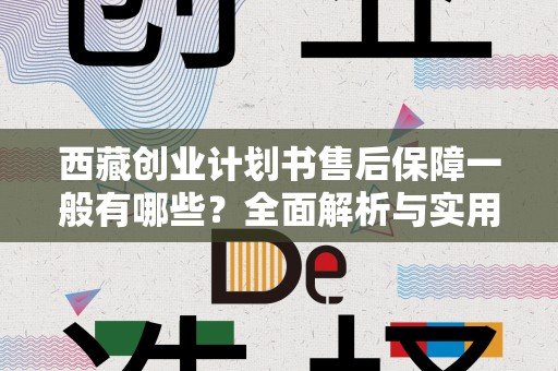 西藏创业计划书售后保障一般有哪些？全面解析与实用指南