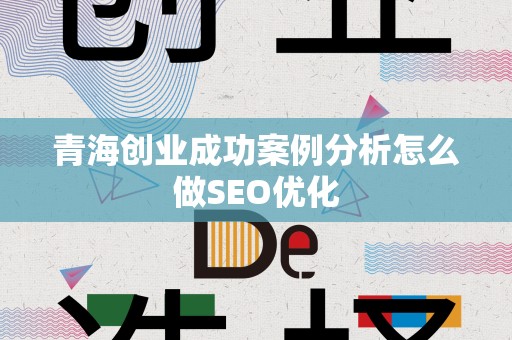青海创业成功案例分析怎么做SEO优化