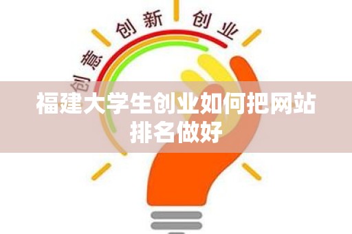 福建大学生创业如何把网站排名做好