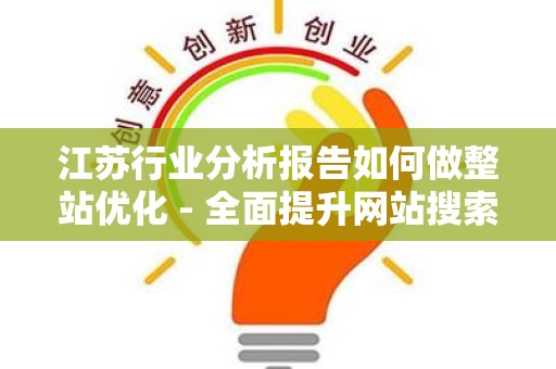江苏行业分析报告如何做整站优化 - 全面提升网站搜索排名的指南