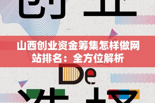 山西创业资金筹集怎样做网站排名：全方位解析
