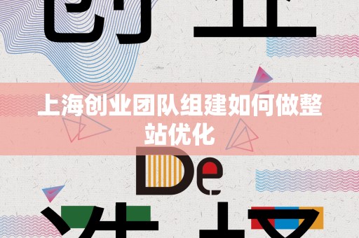 上海创业团队组建如何做整站优化