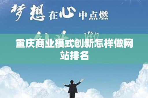 重庆商业模式创新怎样做网站排名