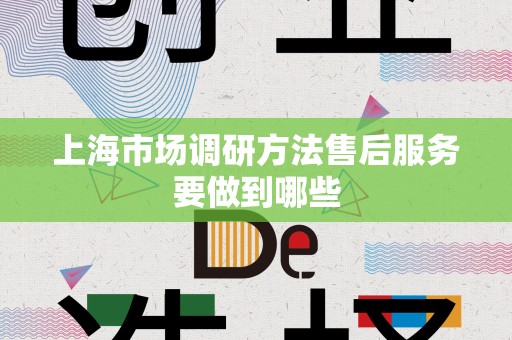 上海市场调研方法售后服务要做到哪些