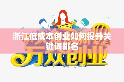 浙江低成本创业如何提升关键词排名