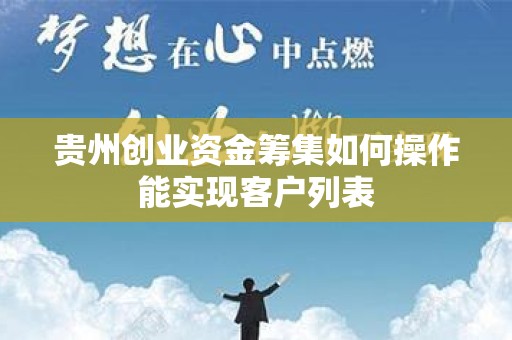贵州创业资金筹集如何操作能实现客户列表