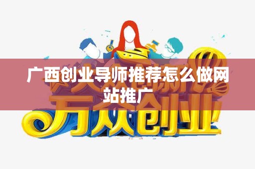 广西创业导师推荐怎么做网站推广