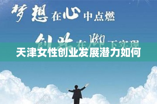天津女性创业发展潜力如何
