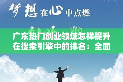 广东热门创业领域怎样提升在搜索引擎中的排名：全面指南