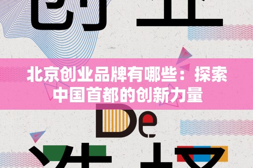 北京创业品牌有哪些：探索中国首都的创新力量