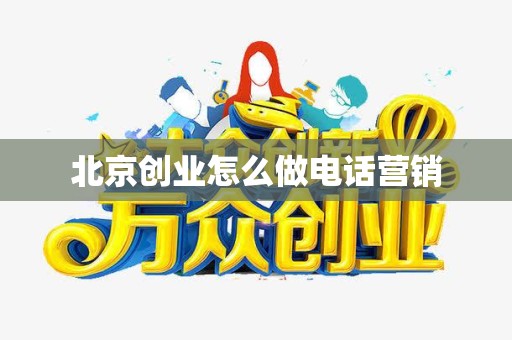 北京创业怎么做电话营销