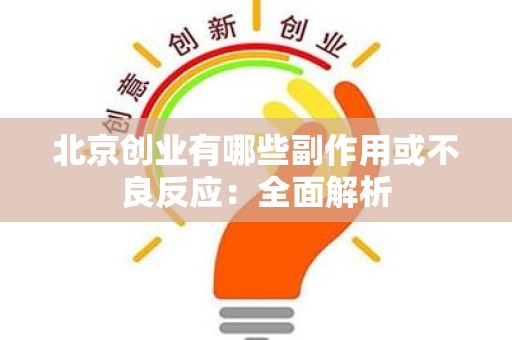 北京创业有哪些副作用或不良反应：全面解析