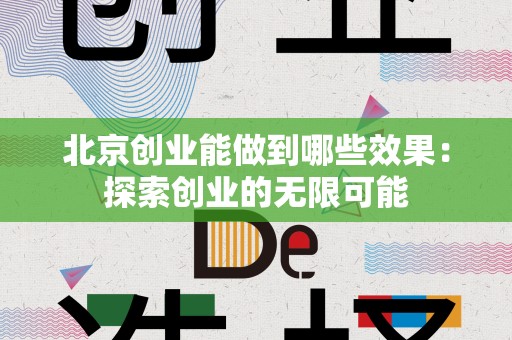 北京创业能做到哪些效果：探索创业的无限可能