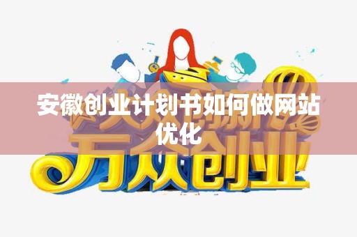 安徽创业计划书如何做网站优化